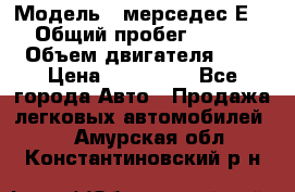  › Модель ­ мерседес Е-230 › Общий пробег ­ 260 000 › Объем двигателя ­ 25 › Цена ­ 650 000 - Все города Авто » Продажа легковых автомобилей   . Амурская обл.,Константиновский р-н